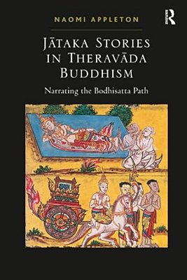 Jataka Stories In Theravada Buddhism: Narrating The Bodhisatta Path-..