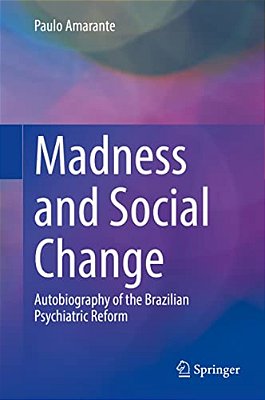 Madness And Social Change: Autobiography Of The Brazilian Psychiatric Reform-..