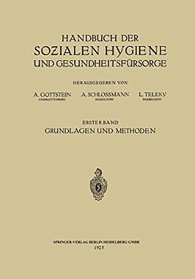 Handbuch Der Sozialen Hygiene Und Gesundheitsfürsorge: Erster Band: Grundlagen Und Methoden-..