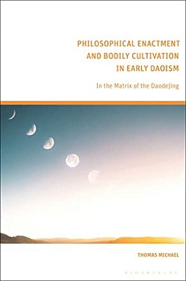 Philosophical Enactment And Bodily Cultivation In Early Daoism: In The Matrix Of The Daodejing-..