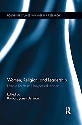 Women, Religion And Leadership: Female Saints As Unexpected Leaders-..