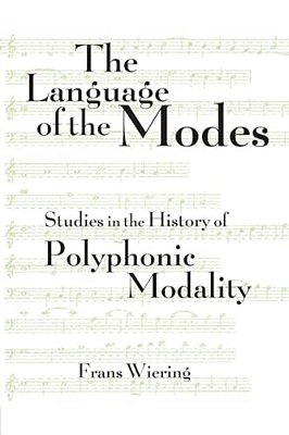 The Language Of The Modes: Studies In The History Of Polyphonic Modality-..