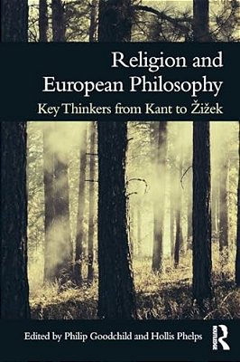 Religion And European Philosophy: Key Thinkers From Kant To Zizek-..