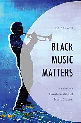 Black Music Matters: Jazz And The Transformation Of Music Studies-..