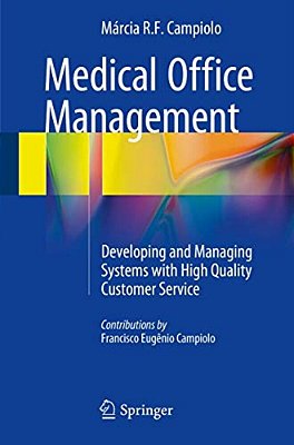 Medical Office Management: Developing And Managing Systems With High Quality Customer Service-..