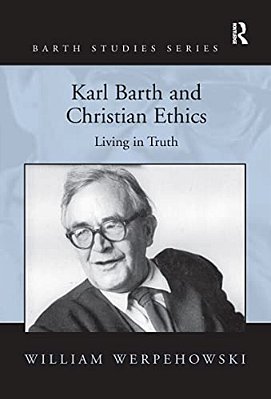 Karl Barth And Christian Ethics: Living In Truth-..