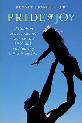 Pride And Joy: A Guide To Understanding Your Child's Emotions And Solving Family Problems-..