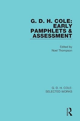 G. D. H. Cole: Early Pamphlets & Assessment (Rle Cole)-..