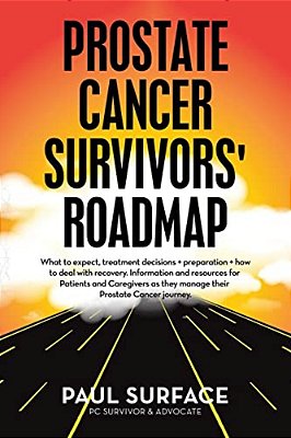 Prostate Cancer Survivors' Roadmap: What To Expect, Treatment Decisions + Preparation + How To Deal With Recovery. Information And Resources For Patie-..
