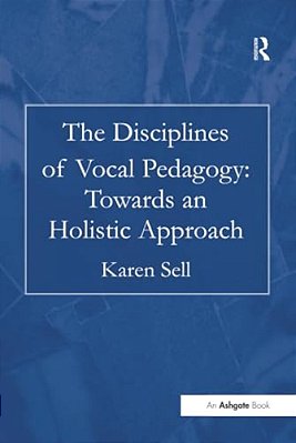 The Disciplines Of Vocal Pedagogy: Towards An Holistic Approach-..