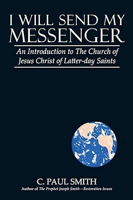 I Will Send My Messenger: An Introduction To The Church Of Jesus Christ Of Latter-Day Saints-..