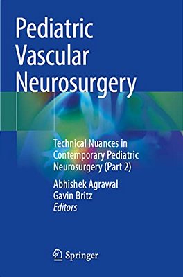 Pediatric Vascular Neurosurgery: Technical Nuances In Contemporary Pediatric Neurosurgery (Part 2)-..