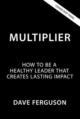 Multiplier: How Healthy Leaders Create Lasting Impact-..