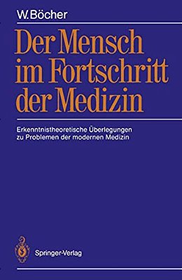 Der Mensch Im Fortschritt Der Medizin: Erkenntnistheoretische Überlegungen Zu Problemen Der Modernen Medizin-..