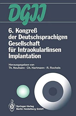 6. Kongreß Der Deutschsprachigen Gesellschaft Für Intraokularlinsen Implantation: 6. Bis 7. März 1992, München-..