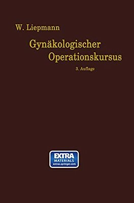 Der Gynäkologische Operationskursus: Mit Besonderer Berücksichtigung Der Operations-Anatomie, Der Operations-Pathologie, Der Operations-Bakteriologie-..