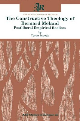 The Constructive Theology Of Bernard Meland: Postliberal Empirical Realism-..