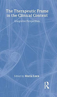 The Therapeutic Frame In The Clinical Context: Integrative Perspectives-..