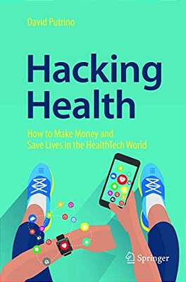 Hacking Health: How To Make Money And Save Lives In The Healthtech World-..