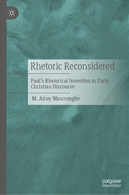 Rhetoric Reconsidered: Paul's Rhetorical Invention In Early Christian Discourse-..