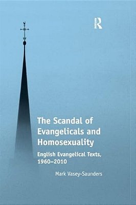 The Scandal Of Evangelicals And Homosexuality: English Evangelical Texts, 1960-2010-..