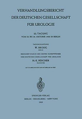 Verhandlungsbericht Der Deutschen Gesellschaft Für Urologie: 22. Tagung Vom 23. Bis Oktober 1968 In Berlin-..