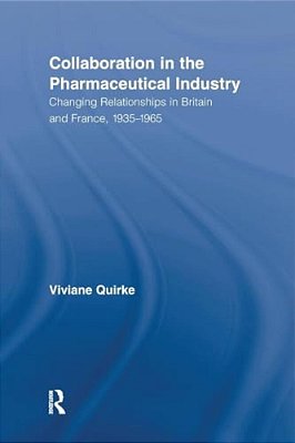 Collaboration In The Pharmaceutical Industry: Changing Relationships In Britain And France, 1935-1965-..