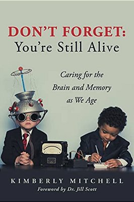 Don't Forget: You'Re Still Alive: Caring For The Brain And Memory As We Age-..