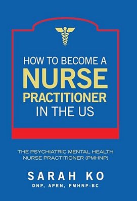 How To Become A Nurse Practitioner In The US: The Psychiatric Mental Health Nurse Practitioner (Pmhnp)-..