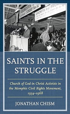 Saints In The Struggle: Church Of God In Christ Activists In The Memphis Civil Rights Movement, 1954-1968-..