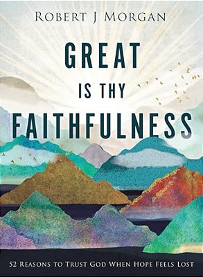 Great Is Thy Faithfulness: 52 Reasons To Trust God When Hope Feels Lost-..