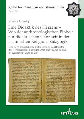 Eine Didaktik Des Herzens - Von Der Anthropologischen Einheit Zur Didaktischen Ganzheit In Der Islamischen Religionspaedagogik: Eine Begriffsanalytisc-..