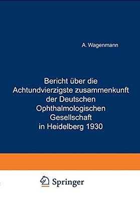 Bericht Über Die Achtundvierzigste Zusammenkunft Der Deutschen Ophthalmologischen Gesellschaft In Heidelberg 1930-..