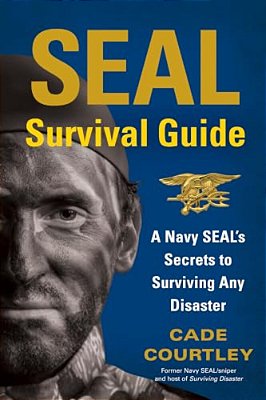 Seal Survival Guide: A Navy Seal's Secrets To Surviving Any Disaster-..