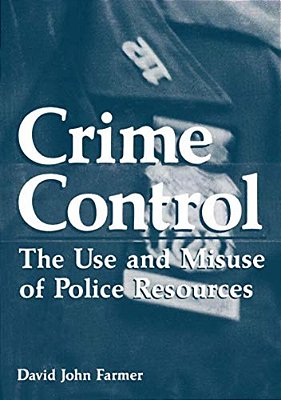 Crime Control: The Use And Misuse Of Police Resources-..
