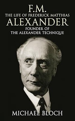 F. M.: The Life Of Frederick Matthias Alexander: Founder Of The Alexander Technique-..