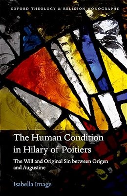 The Human Condition In Hilary Of Poitiers: The Will And Original Sin Between Origen And Augustine-..