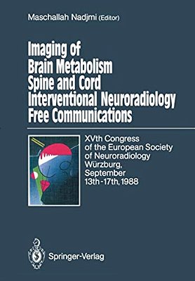 Imaging Of Brain Metabolism Spine And Cord Interventional Neuroradiology Free Communications: Xvth Congress Of The European Society Of Neuroradiology-..