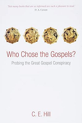 Who Chose The Gospels?: Probing The Great Gospel Conspiracy-..