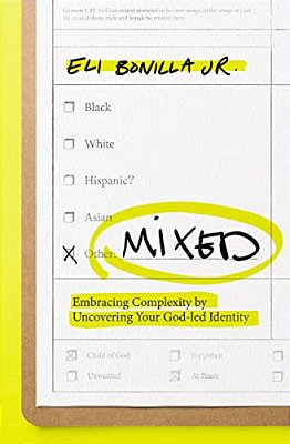 Mixed: Embracing Complexity By Uncovering Your God-Led Identity-..