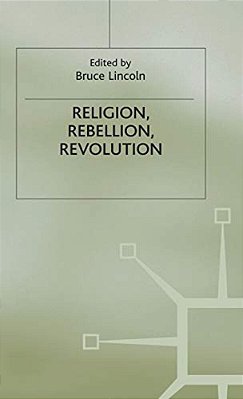 Religion, Rebellion, Revolution: An Interdisciplinary And Cross-Cultural Collection Of Essays-..