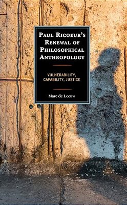 Paul Ricoeur's Renewal Of Philosophical Anthropology: Vulnerability, Capability, Justice-..