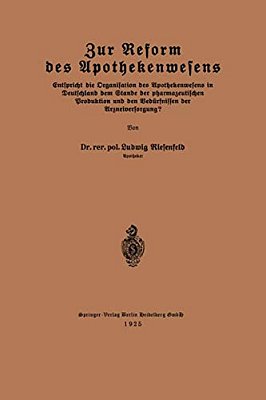 Zur Reform Des Apothekenwesens: Entspricht Die Organisation Des Apothekenwesens In Deutschland Dem Stande Der Pharmazeutischen Produktion Und Den Bedü-..
