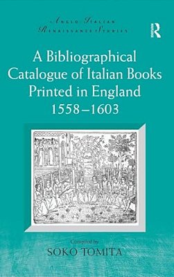 A Bibliographical Catalogue Of Italian Books Printed In England 1558-1603-..