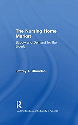 The Nursing Home Market: Supply And Demand For The Elderly-..
