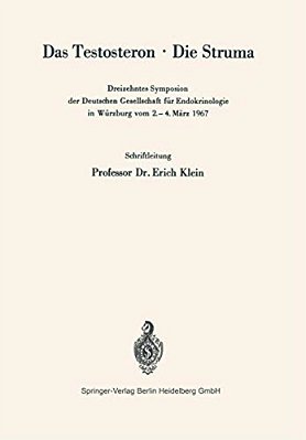 Das Testosteron - Die Struma: Dreizehntes Symposion Der Deutschen Gesellschaft Für Endokrinologie In Würzburg Vom 2.-4. März 1967-..