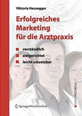 Erfolgreiches Marketing Für Die Arztpraxis: Verständlich - Zielgerichtet - Leicht Umsetzbar-..