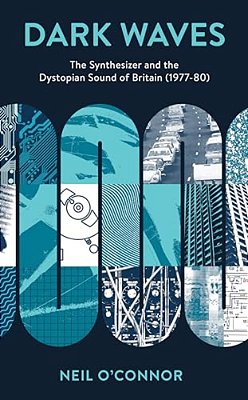 Dark Waves: The Synthesizer And The Dystopian Sound Of Britain (1977-80)-..