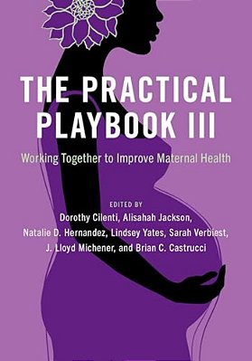 The Practical Playbook III: Working Together To Improve Maternal Health-..
