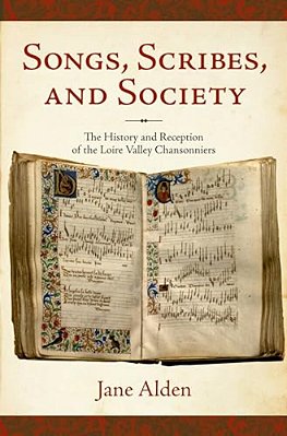 Songs, Scribes, And Society: The History And Reception Of The Loire Valley Chansonniers-..